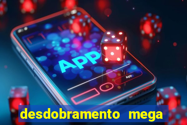 desdobramento mega sena 28 dezenas